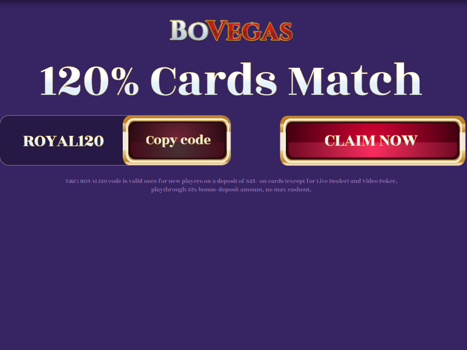 Bo Vegas Casino 120% Cards Match on a deposit on cards (except for Live Dealer) and Video Poker